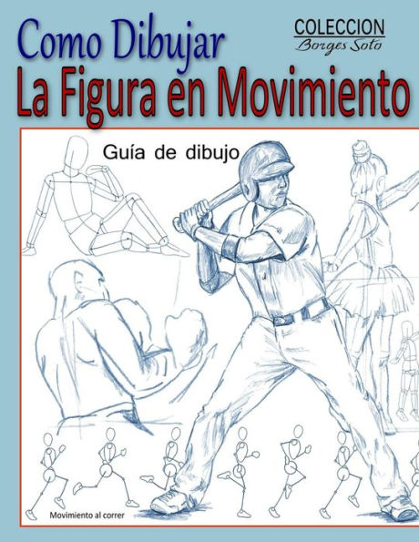 Como Dibujar la Figura en Movimiento: La Anatomia Humana (Coleccion Borges Soto) (Spanish Edition)