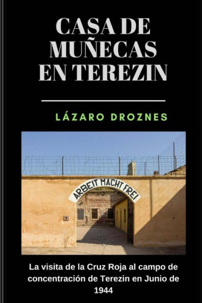 Casa de Munecas en Terezin: La visita de la Cruz Roja al campo de concentración de Terezin en Junio de 1944 (HOLOCAUSTO: UNA MIRADA) (Spanish Edition)