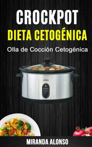 Crockpot: Dieta Cetogénica: Olla de Cocción Cetogénica (Spanish Edition)