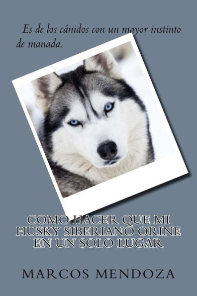Como Hacer que Mi Husky Siberiano Orine en un Solo Lugar (Spanish Edition)