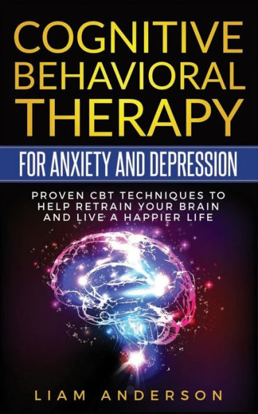 Cognitive Behavioral Therapy For Anxiety and Depression: CBT Therapy For Beginners