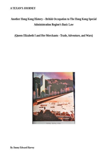 A Texan's Journey - Another Hong Kong History - From British Occupation to The Hong Kong Special Administration Region's Basic Law: Queen Elizabeth I and Her Merchants - Trade, Adventures, and Wars