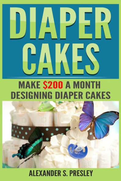 Diaper Cakes : Make $200 a Month Designing Diaper Cakes (Work from Home, Side Hustle, Make Money)