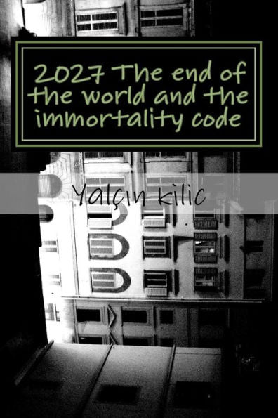 2027 the End of the World and the Immortality Code : 2027 the End of the World and the Code of Immortality Encoded the Atom and Immortality