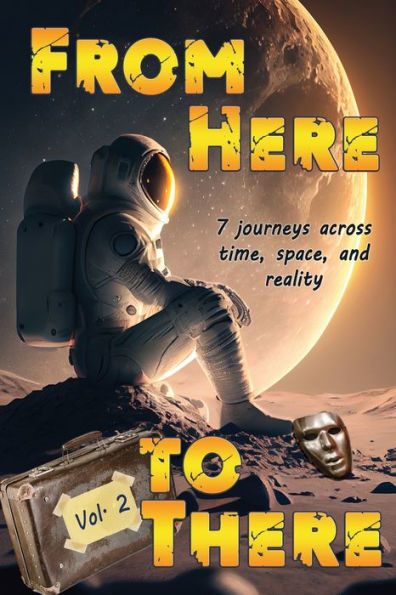 From Here To There: Seven Stories Across Time, Space, And Reality (Far, Far Away) - 9781987976953