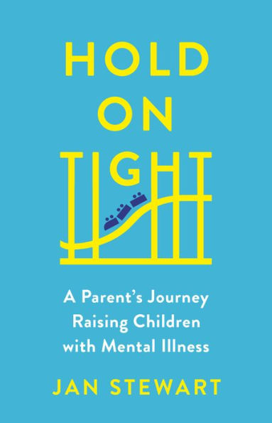 Hold On Tight: A Parent'S Journey Raising Children With Mental Illness
