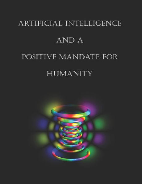 Artificial Intelligence And A Positive Mandate For Humanity - 9781988407104