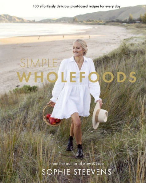 Simple Wholefoods: 100 Effortlessly Delicious Plant-Based Recipes For Every Day