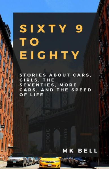 69 To Eighty: Historias sobre autos, chicas, los años setenta, más autos y la velocidad de la vida.
