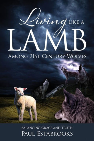 Living Like A Lamb Among 21St Century Wolves: Balancing Grace And Truth - 9781988928784