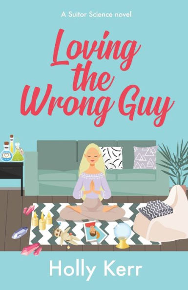 Loving The Wrong Guy: A Love Triangle, Road Trip, Sweet Romantic Comedy (Suitor Science)