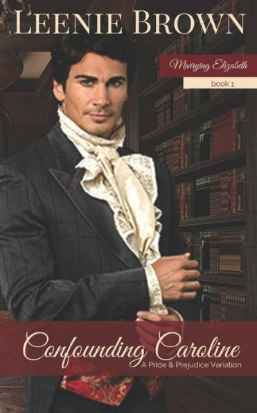 Confounding Caroline: A Pride and Prejudice Variation (Marrying Elizabeth)