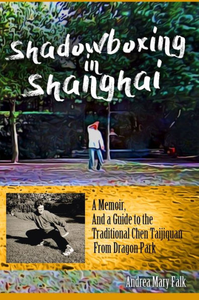 Shadowboxing In Shanghai: A Memoir, And A Guide To The Traditional Chen Taijiquan From Dragon Park