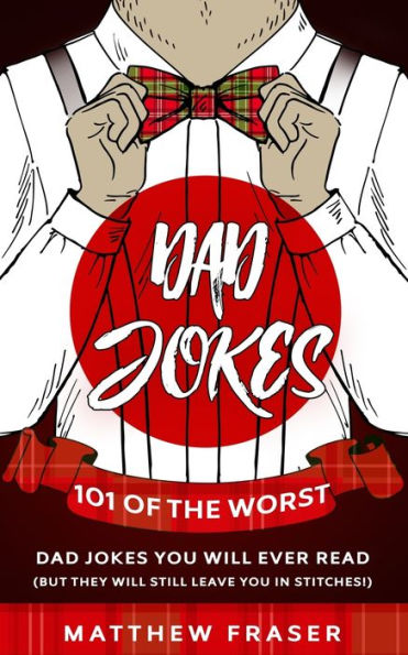 Dad Jokes: 101 of The Worst Dad Jokes You Will Ever Read (But They Will Still Leave You In Stitches!)