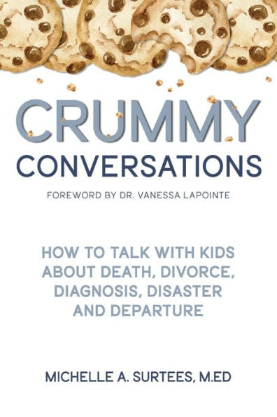 Crummy Conversations: How To Talk With Kids About Death, Divorce, Diagnosis, Disaster, And Departure
