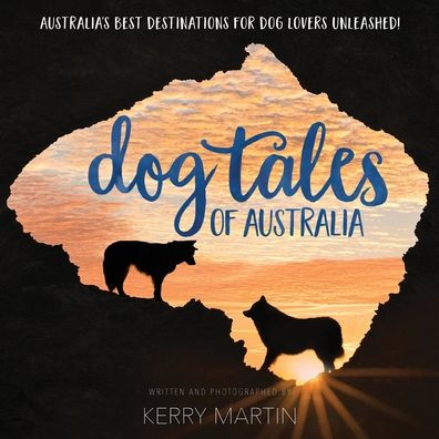 Dog Tales Of Australia: Australia's Best Destinations For Dog Lovers Unleashed!