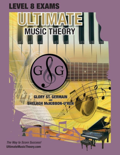 Level 8 Music Theory Exams Workbook - Ultimate Music Theory Supplemental Exam Series: Level 5, 6, 7 & 8 - Eight Exams In Each Workbook Plus Bonus ... 100%! (Ultimate Music Theory Exam Level)