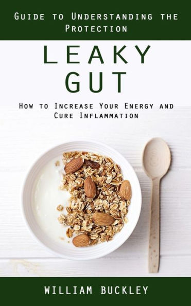 Leaky Gut: Guide To Understanding The Protection (How To Increase Your Energy And Cure Inflammation): Guide To Understanding The Protection (How To Increase Your Energy And Cure Inflammation) - 9781990373756