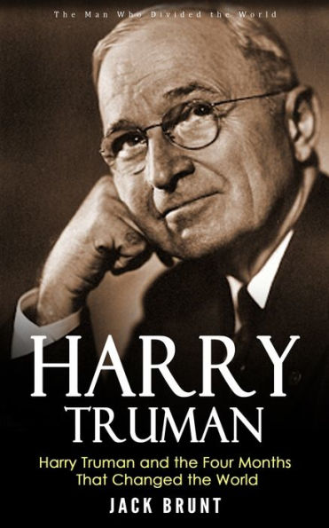 Harry Truman: The Man Who Divided The World (Harry Truman And The Four Months That Changed The World) - 9781990373909