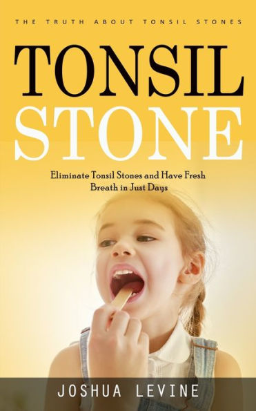Tonsil Stones: The Truth About Tonsil Stones (Eliminate Tonsil Stones And Have Fresh Breath In Just Days!) - 9781990373954
