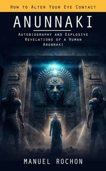 Anunnaki: Reptilians In The History Of Humankind (Autobiography And Explosive Revelations Of A Human Anunnaki) - 9781990373985