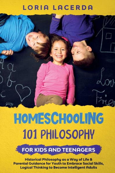 Homeschooling 101 Philosophy For Kidsand Teenagers Historical Philosophy As A Way Of Life & Parental Guidance For Youth To Embrace Social Skills, ... To Avoid Errors That Make You Look Dumb! - 9781990409547