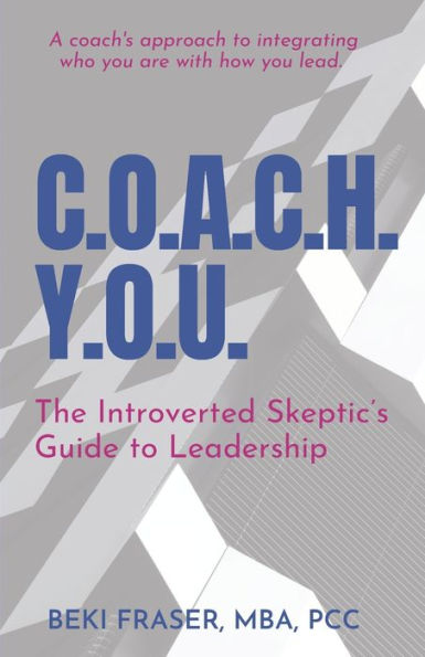 C.O.A.C.H. Y.O.U.: The Introverted Skeptic’S Guide To Leadership