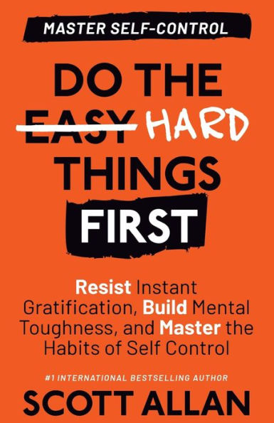 Do The Hard Things First: Resist Instant Gratification, Build Mental Toughness, And Master The Habits Of Self Control - 9781990484896