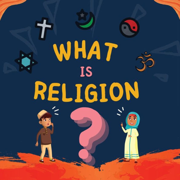 What Is Religion?: A Guide Book For Muslim Kids Describing Divine Abrahamic Religions (Kids Islamic Learning Collection)