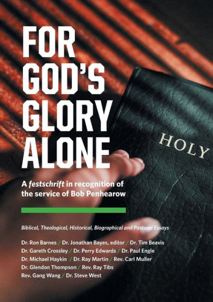 For God's Glory Alone: Biblical, Theological, Historical, Biographical And Pastoral Essays