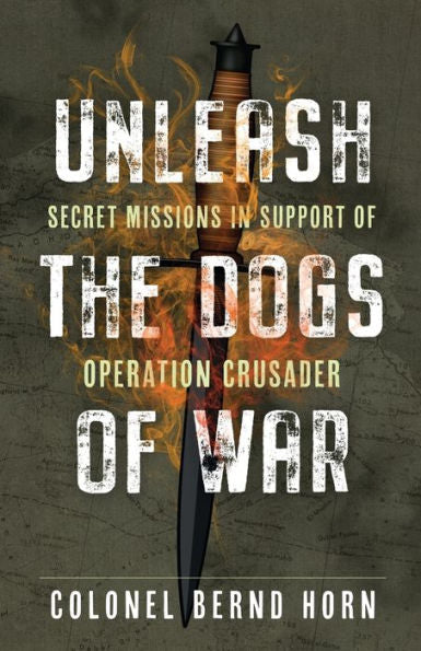 Unleash The Dogs Of War: Secret Missions In Support Of Operation Crusader