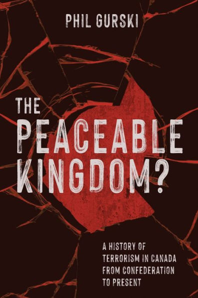 The Peaceable Kingdom?: A History Of Terrorism In Canada From Confederation To Present - 9781990644467