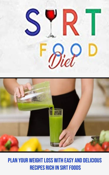 Sirt Food Diet: Plan Your Weight Loss With Easy And Delicious Recipes Rich In Sirt Foods - 9781990666681
