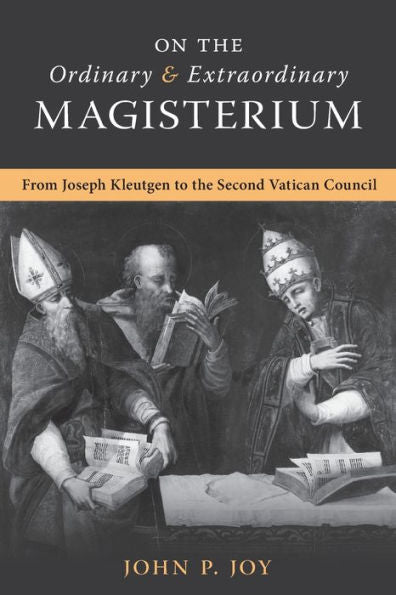 On The Ordinary And Extraordinary Magisterium: On The Ordinary And Extraordinary Magisterium From Joseph Kleutgen To The Second Vatican Council - 9781990685484