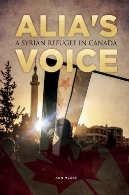 Alia's Voice: A Syrian Refugee In Canada - 9781990728044