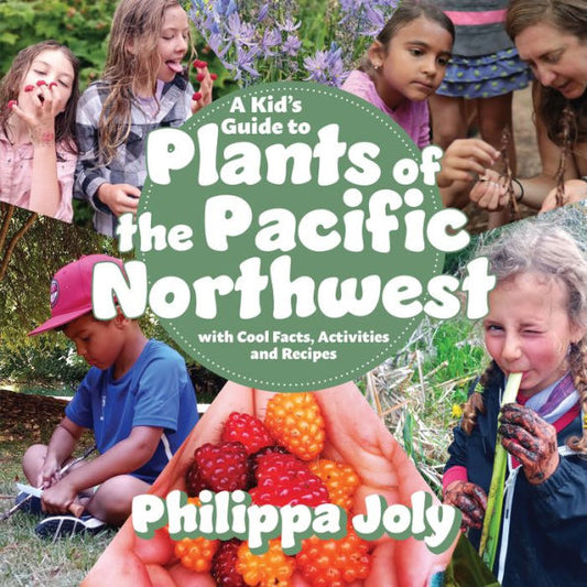 A Kid'S Guide To Plants Of The Pacific Northwest: With Cool Facts, Activities And Recipes - 9781990776212