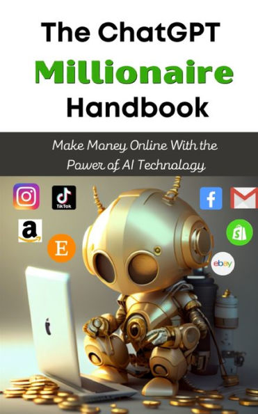 The Chatgpt Millionaire Handbook: Make Money Online With The Power Of Ai Technology