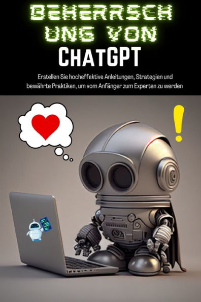 Beherrschung Von Chatgpt: Erstellen Sie Hocheffektive Anleitungen, Strategien Und Bewährte Praktiken, Um Vom Anfänger Zum Experten Zu Werden (Germanic Languages Edition)