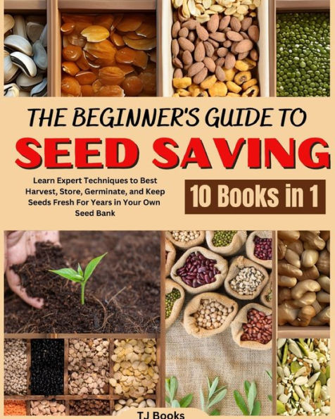 The Beginner's Guide To Seed Saving: Learn Expert Techniques To Best Harvest, Store, Germinate, And Keep Seeds Fresh For Years In Your Own Seed Bank - 9781990841378