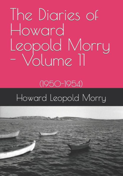 The Diaries Of Howard Leopold Morry - Volume 11: (1950-1954) (Diaries Of Howard Leopold Morry - 1939-1965)