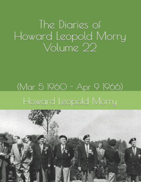 The Diaries Of Howard Leopold Morry - Volume 22: (Mar 5 1960 - Apr 9 1966) (Diaries Of Howard Leopold Morry - 1939-1965)