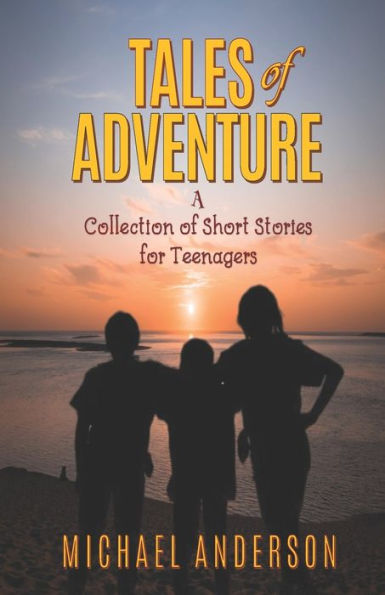 Tales Of Adventure: A Collection Of Short Stories For Teenagers - 9781990985843