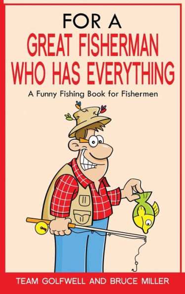 For A Great Fisherman Who Has Everything: A Funny Fishing Book For Fishermen (For People Who Have Everything)