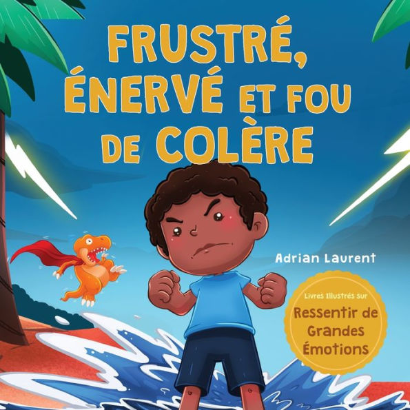 Frustré, Énervé Et Fou De Colère: Un Livre D'Images Pour Enfants Sur L'Autogestion De La Frustration, Des Crises De Colère Et De La Colère Pour Les ... De Grandes Émotions) (French Edition)