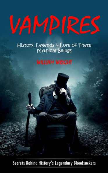 Vampire: History, Legends & Lore Of These Mythical Beings (Secrets Behind History's Legendary Bloodsuckers) - 9781998038077