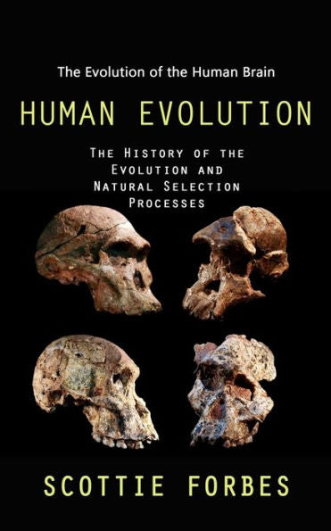 Human Evolution: The Evolution Of The Human Brain (The History Of The Evolution And Natural Selection Processes) - 9781998038992