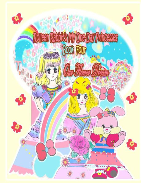 Rolleen Rabbit's My One-Day Princesses Book Four: Our Flower Dream (Rolleen Rabbit Book Collection) - 9781998152032