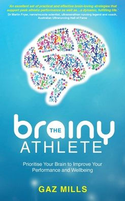 The Brainy Athlete: Prioritise Your Brain To Improve Your Performance And Wellbeing - 9781998756254
