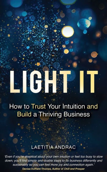 Light It: How To Trust Your Intuition And Build A Thriving Business - 9781998756353