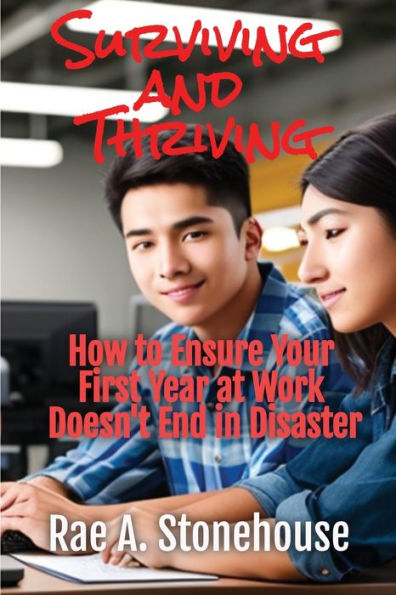 Surviving And Thriving: How To Ensure Your First Year At Work Doesn'T End In Disaster - 9781998813346